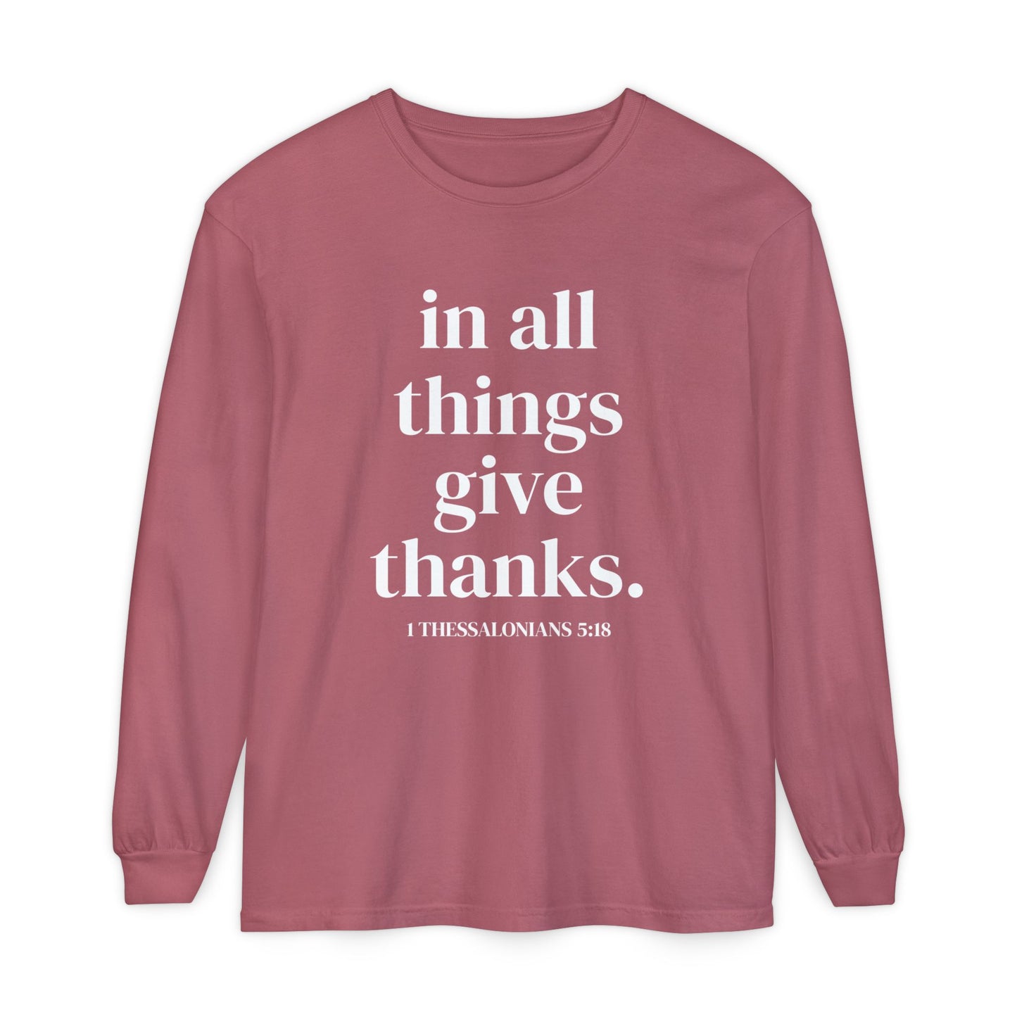 ' in all things give thanks' Unisex Garment-dyed Long Sleeve T-Shirt