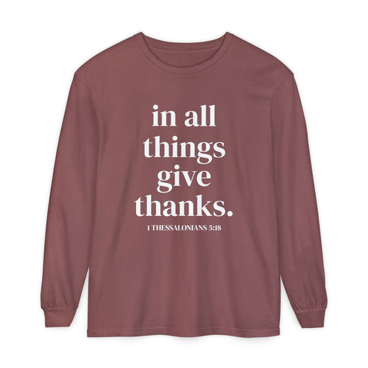 ' in all things give thanks' Unisex Garment-dyed Long Sleeve T-Shirt